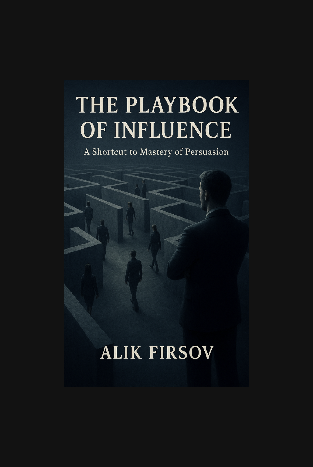 The Playbook of Influence: A Shortcut to Mastery of Persuasion